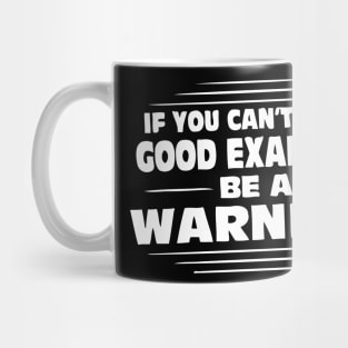 If You Cant Be A Good Example Be A Warning Mug